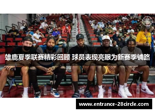 雄鹿夏季联赛精彩回顾 球员表现亮眼为新赛季铺路